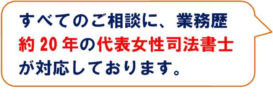 すべてのご相談に、業務歴約20年の代表女性司法書士が対応しております。